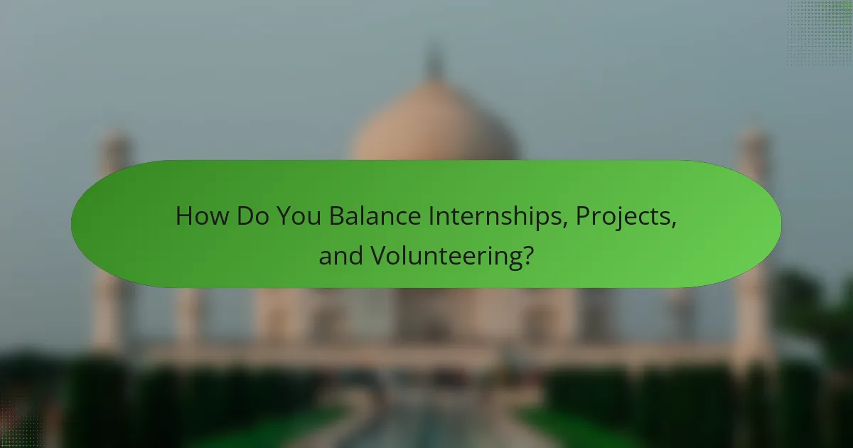 How Do You Balance Internships, Projects, and Volunteering?