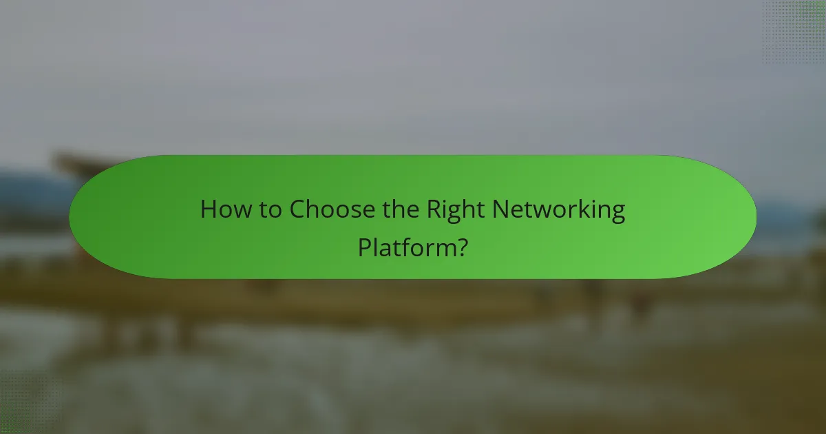 How to Choose the Right Networking Platform?