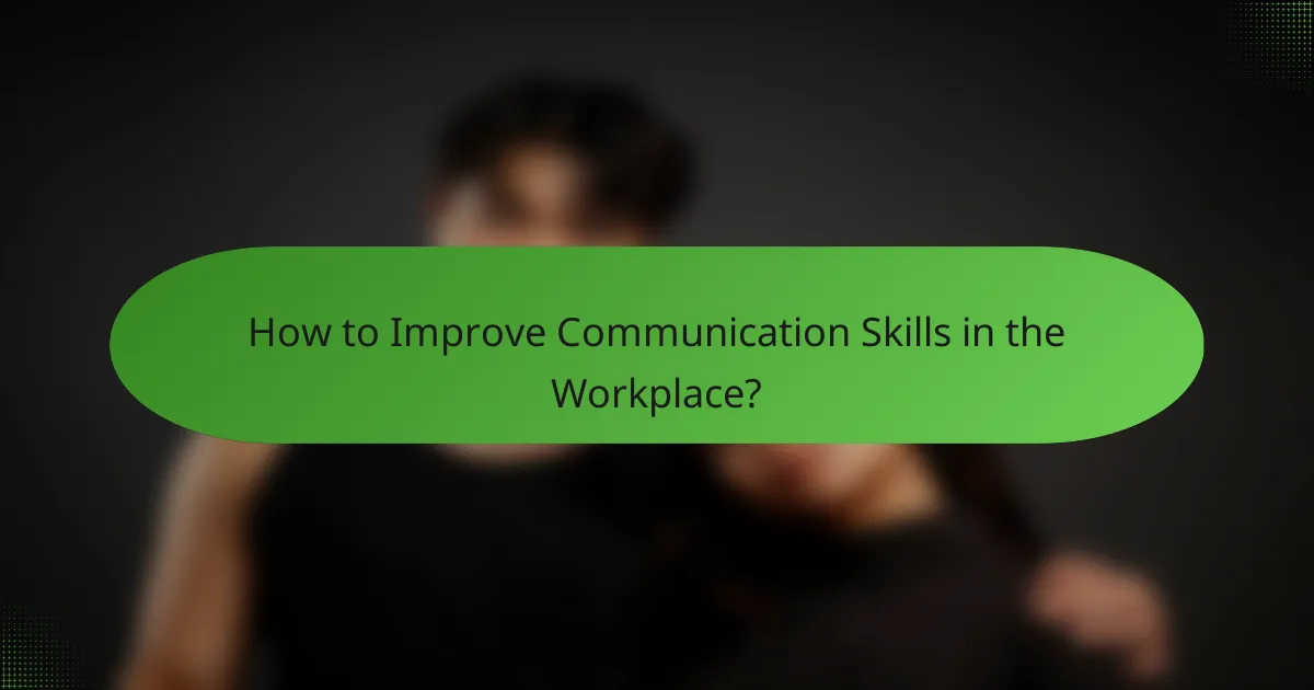 How to Improve Communication Skills in the Workplace?