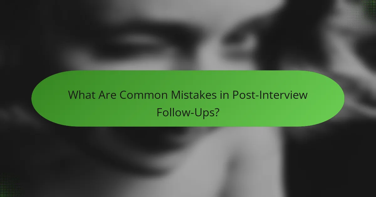 What Are Common Mistakes in Post-Interview Follow-Ups?