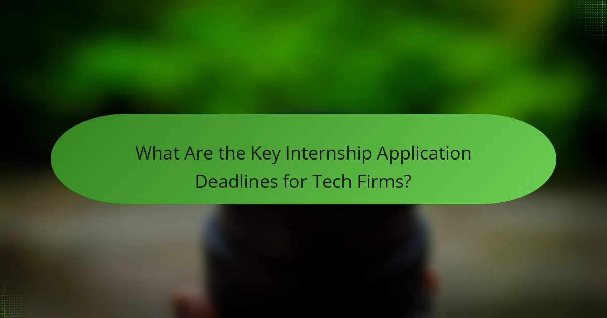 What Are the Key Internship Application Deadlines for Tech Firms?