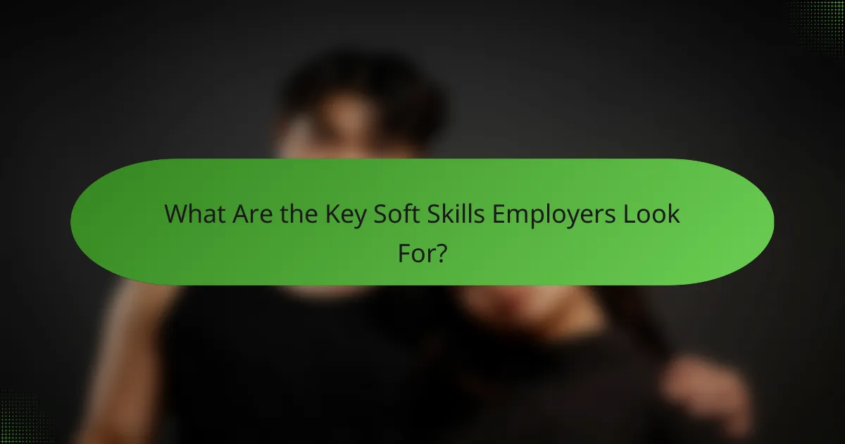 What Are the Key Soft Skills Employers Look For?