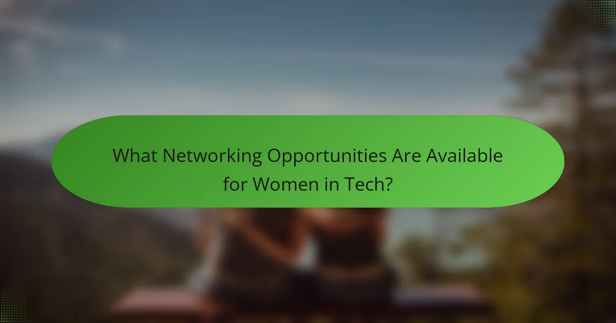 What Networking Opportunities Are Available for Women in Tech?