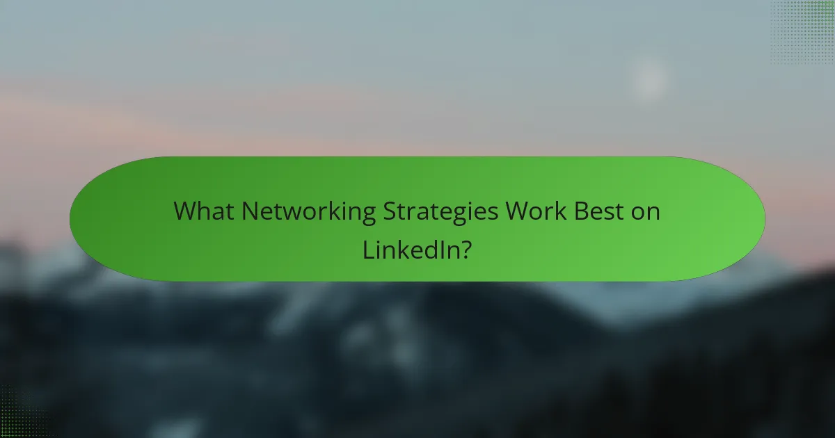 What Networking Strategies Work Best on LinkedIn?